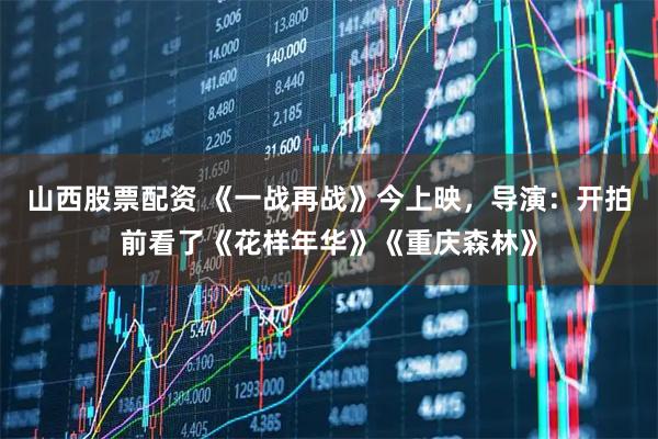 山西股票配资 《一战再战》今上映，导演：开拍前看了《花样年华》《重庆森林》