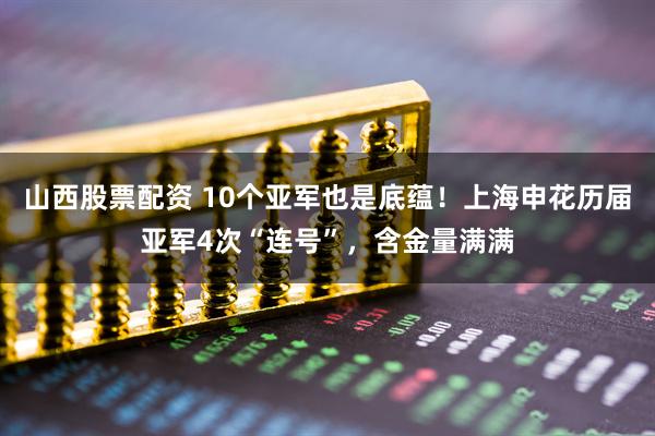 山西股票配资 10个亚军也是底蕴！上海申花历届亚军4次“连号”，含金量满满